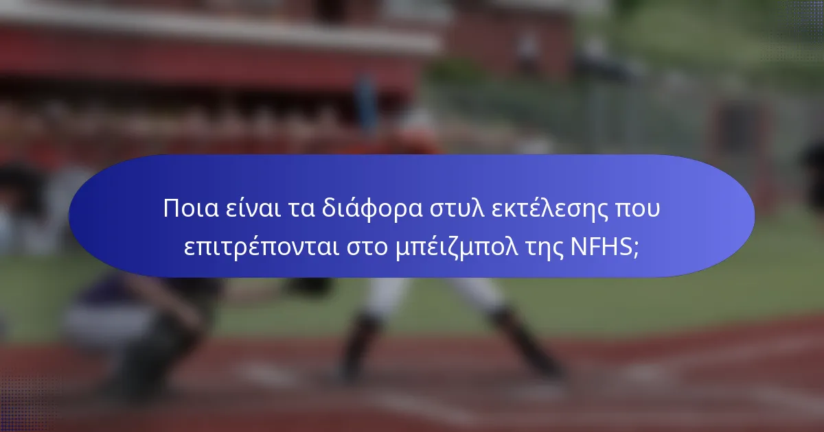Ποια είναι τα διάφορα στυλ εκτέλεσης που επιτρέπονται στο μπέιζμπολ της NFHS;