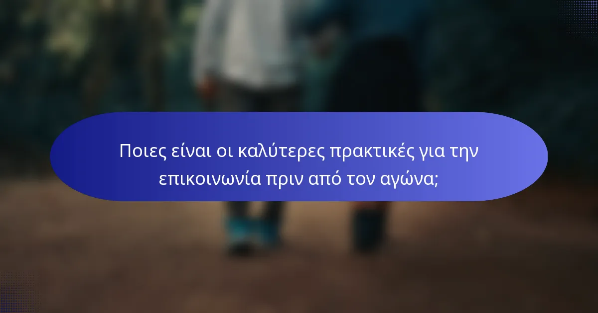 Ποιες είναι οι καλύτερες πρακτικές για την επικοινωνία πριν από τον αγώνα;