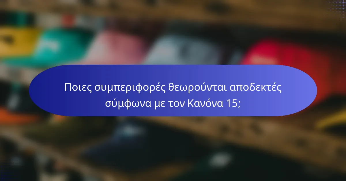 Ποιες συμπεριφορές θεωρούνται αποδεκτές σύμφωνα με τον Κανόνα 15;