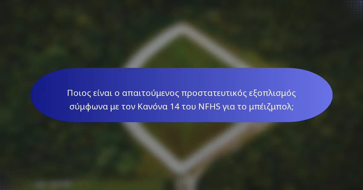 Ποιος είναι ο απαιτούμενος προστατευτικός εξοπλισμός σύμφωνα με τον Κανόνα 14 του NFHS για το μπέιζμπολ;
