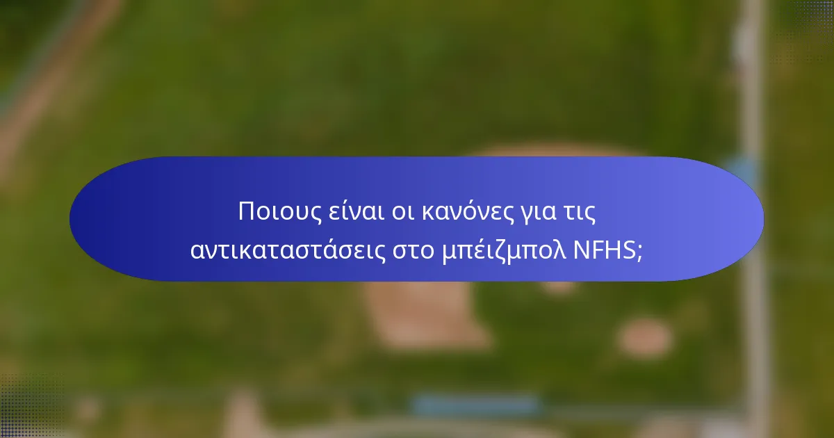 Ποιους είναι οι κανόνες για τις αντικαταστάσεις στο μπέιζμπολ NFHS;