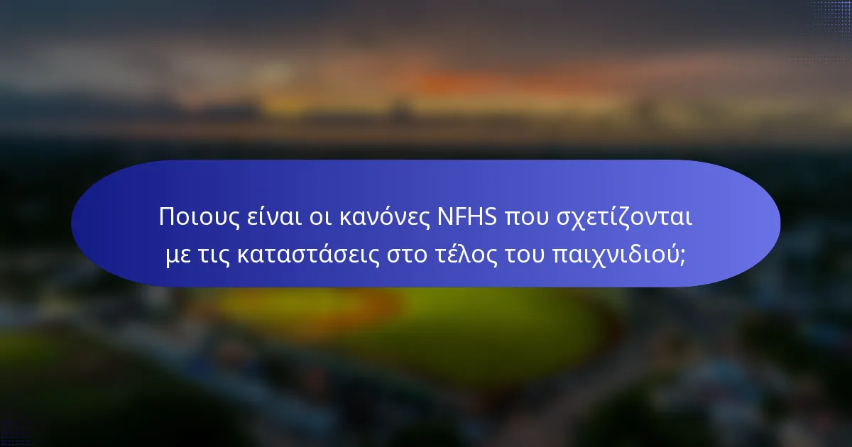 Ποιους είναι οι κανόνες NFHS που σχετίζονται με τις καταστάσεις στο τέλος του παιχνιδιού;